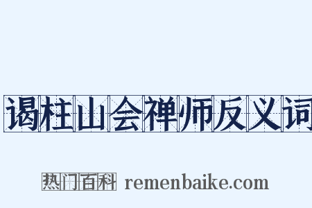 谒柱山会禅师反义词是什么意思的图片